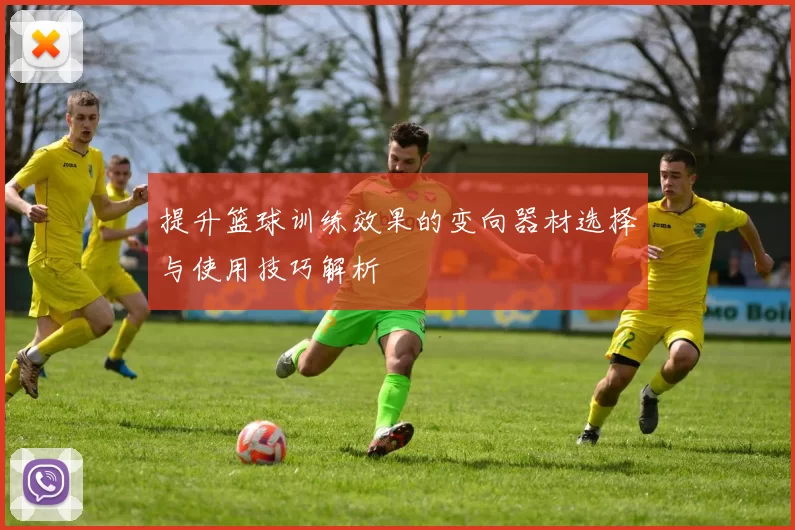 提升篮球训练效果的变向器材选择与使用技巧解析